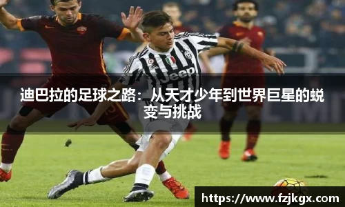 迪巴拉的足球之路：从天才少年到世界巨星的蜕变与挑战
