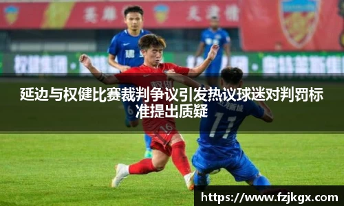 ladbrokes立博延边与权健比赛裁判争议引发热议球迷对判罚标准提出质疑